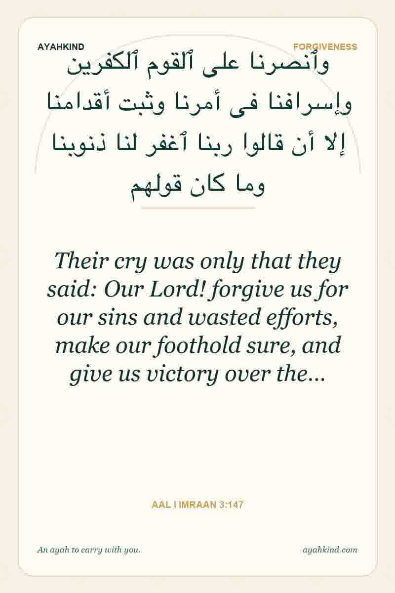 Their cry was only that they said: Our Lord! forgive us for our sins and wasted efforts, make our foothold sure, and give us victory over the… — Aal i Imraan 3:147