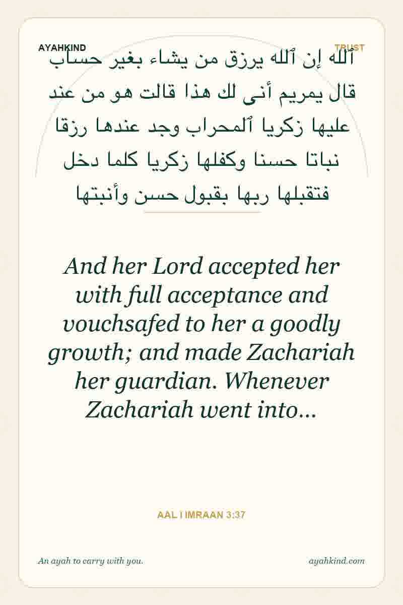 And her Lord accepted her with full acceptance and vouchsafed to her a goodly growth; and made Zachariah her guardian. Whenever Zachariah went into… — Aal i Imraan 3:37