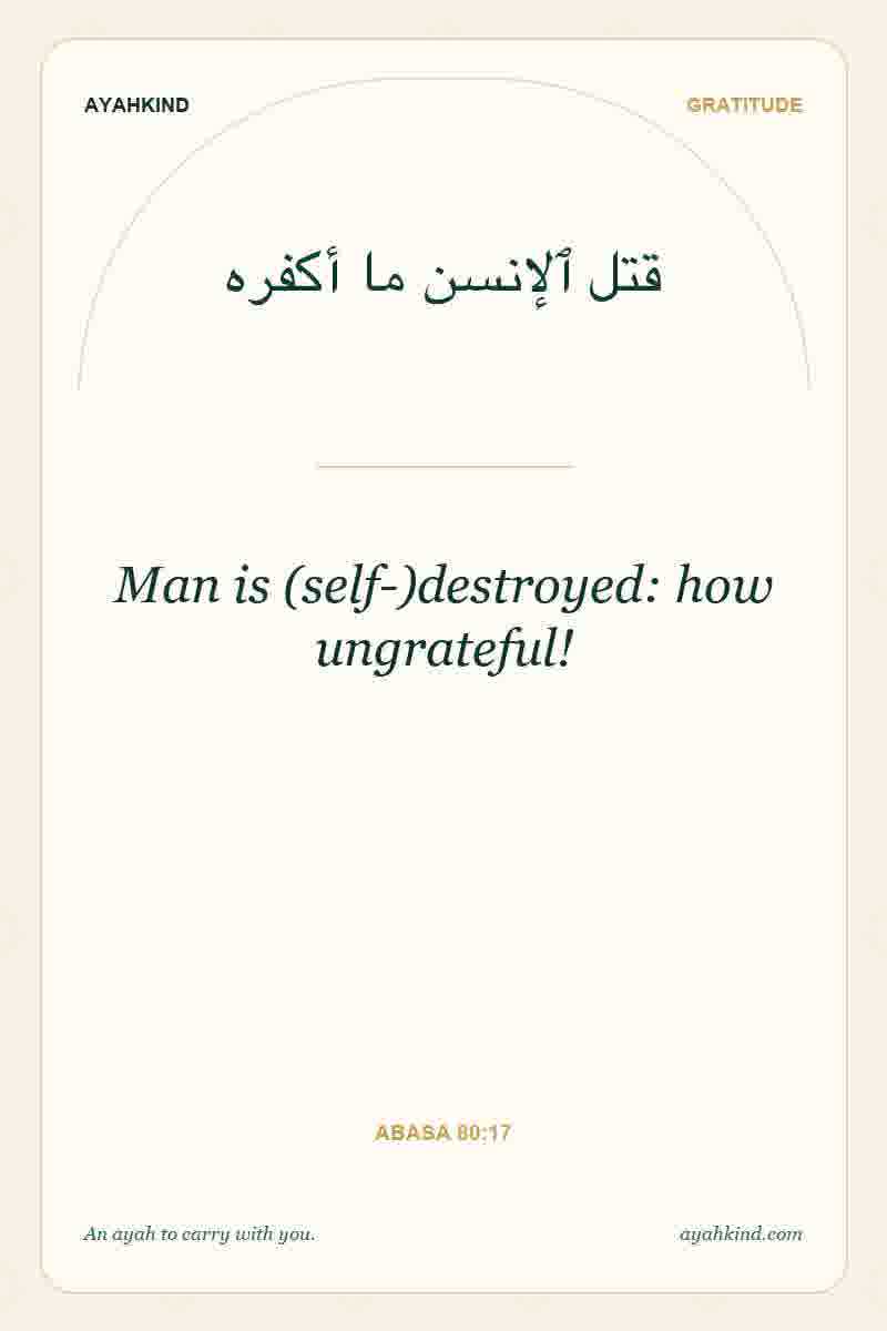 Man is (self-)destroyed: how ungrateful! — Abasa 80:17