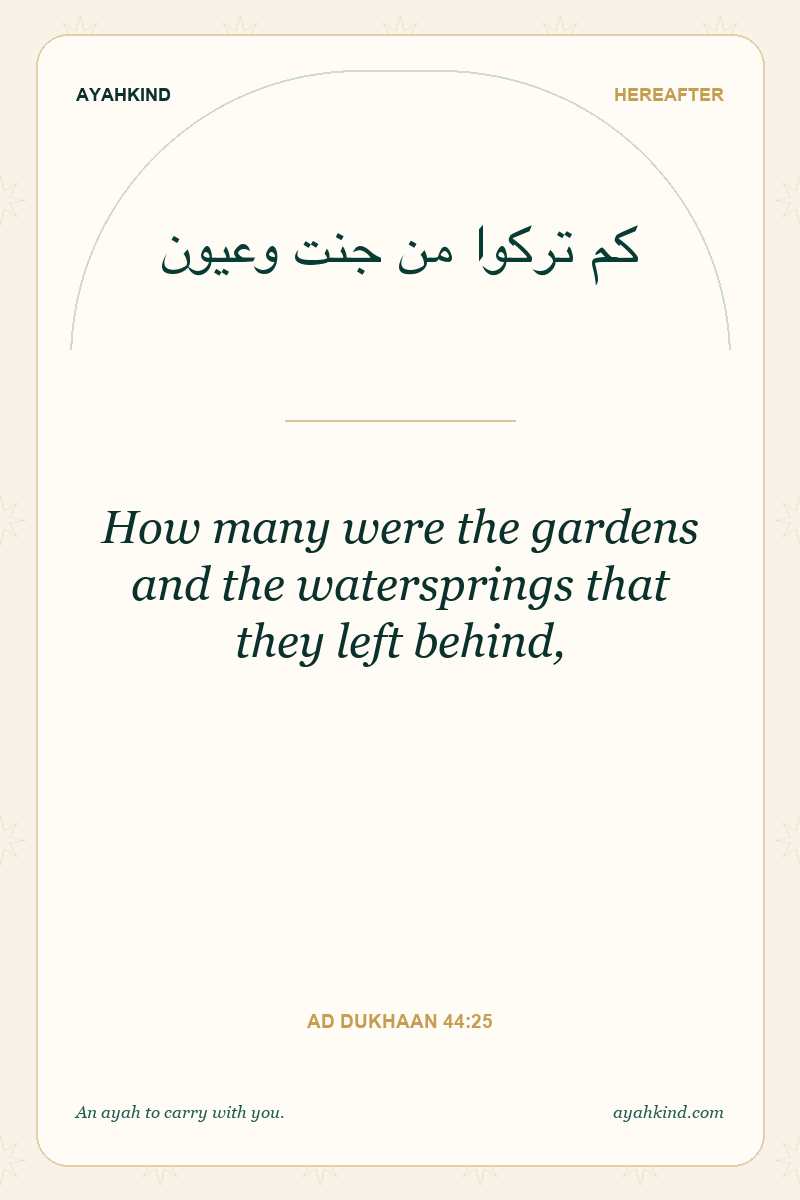 How many were the gardens and the watersprings that they left behind, — Ad Dukhaan 44:25