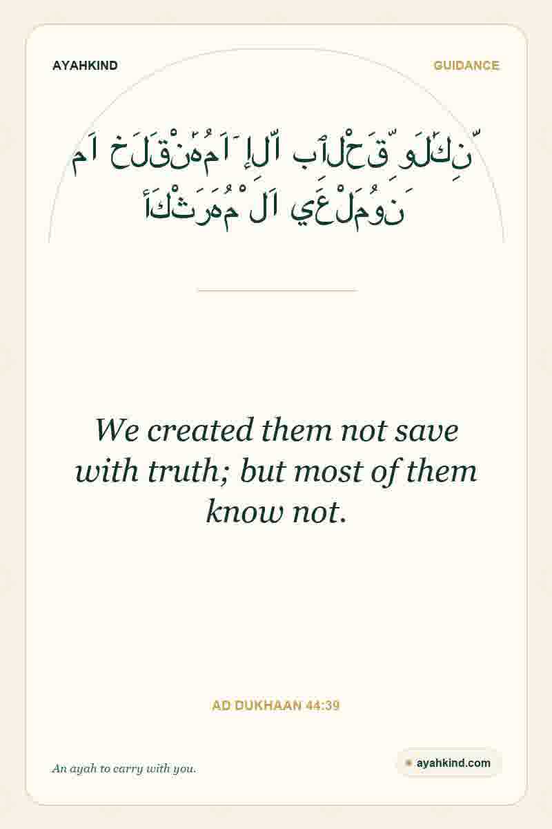 We created them not save with truth; but most of them know not. — Ad Dukhaan 44:39