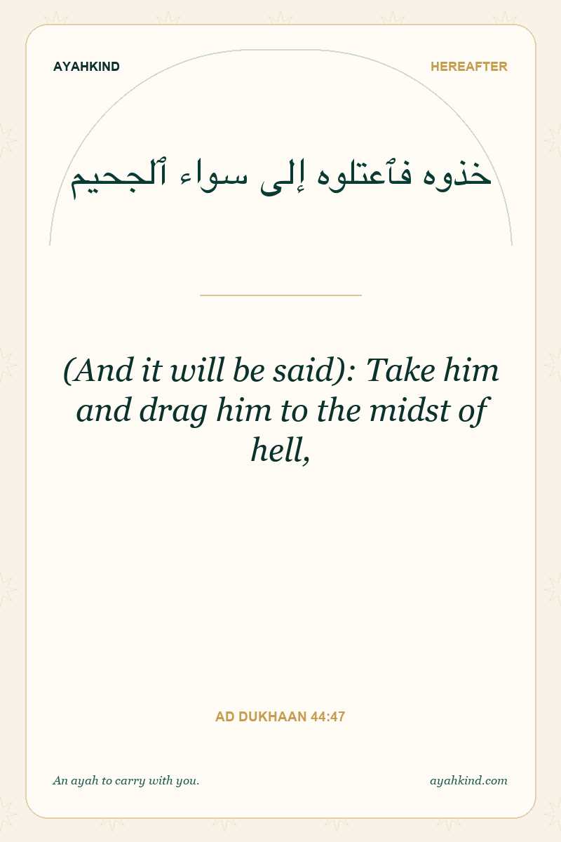 (And it will be said): Take him and drag him to the midst of hell, — Ad Dukhaan 44:47