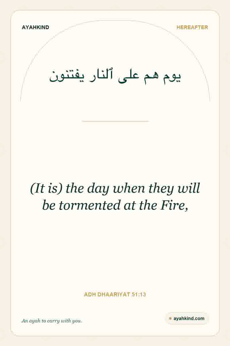 (It is) the day when they will be tormented at the Fire, — Adh Dhaariyat 51:13