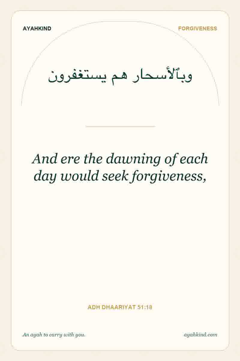 And ere the dawning of each day would seek forgiveness, — Adh Dhaariyat 51:18