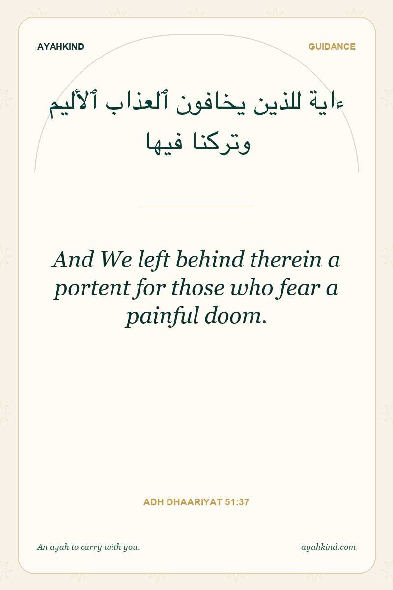 And We left behind therein a portent for those who fear a painful doom. — Adh Dhaariyat 51:37