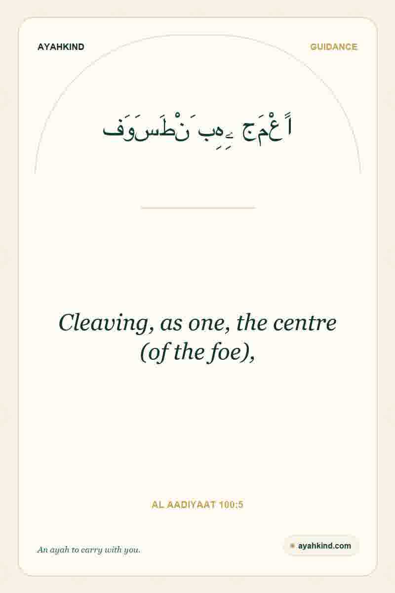 Cleaving, as one, the centre (of the foe), — Al Aadiyaat 100:5