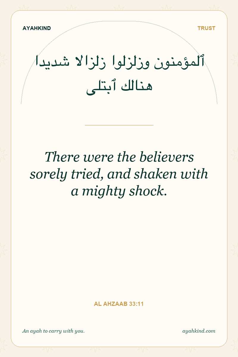 There were the believers sorely tried, and shaken with a mighty shock. — Al Ahzaab 33:11