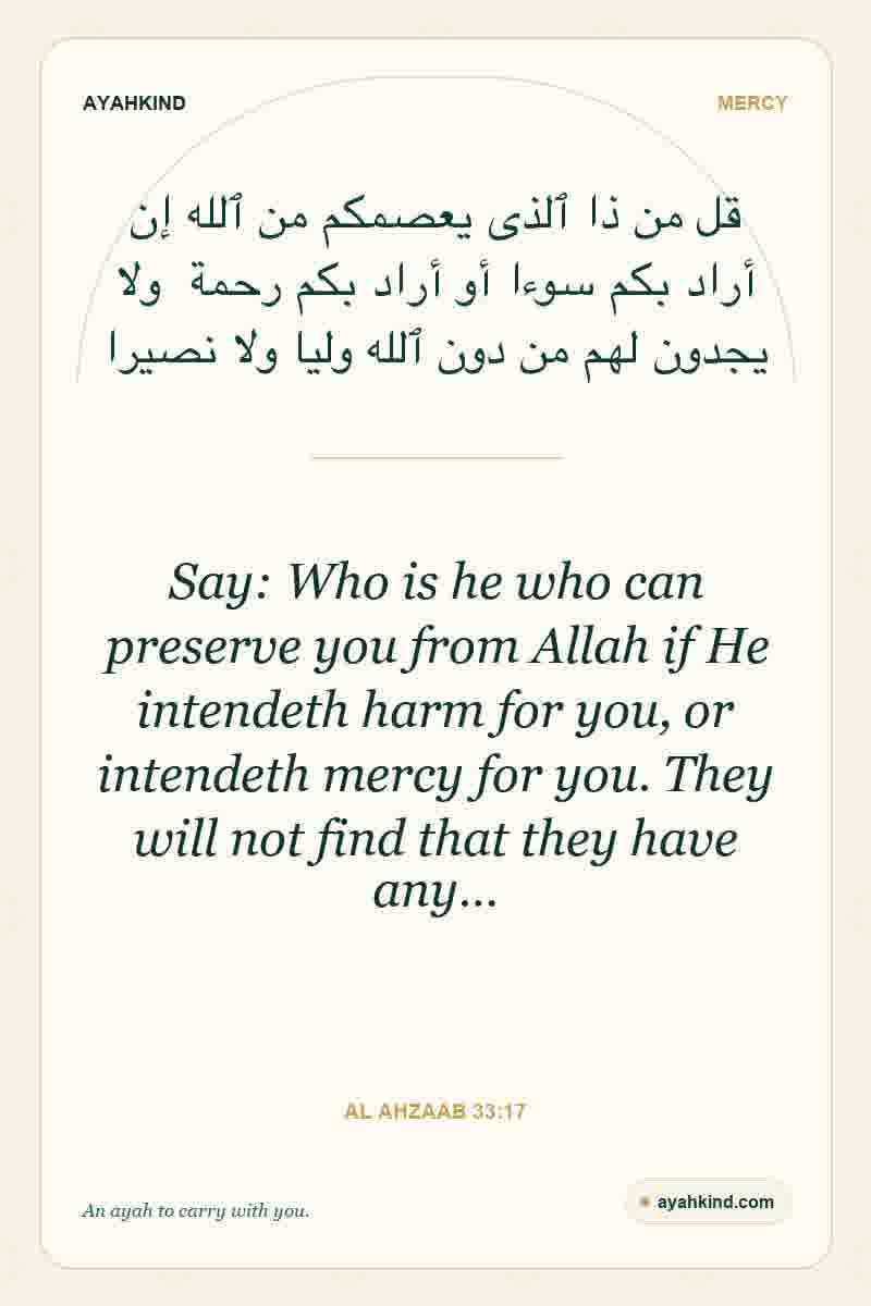 Say: Who is he who can preserve you from Allah if He intendeth harm for you, or intendeth mercy for you. They will not find that they have any… — Al Ahzaab 33:17