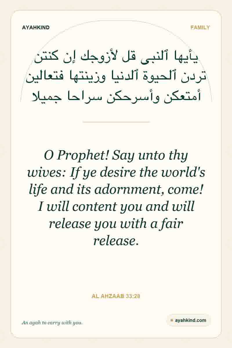 O Prophet! Say unto thy wives: If ye desire the world's life and its adornment, come! I will content you and will release you with a fair release. — Al Ahzaab 33:28