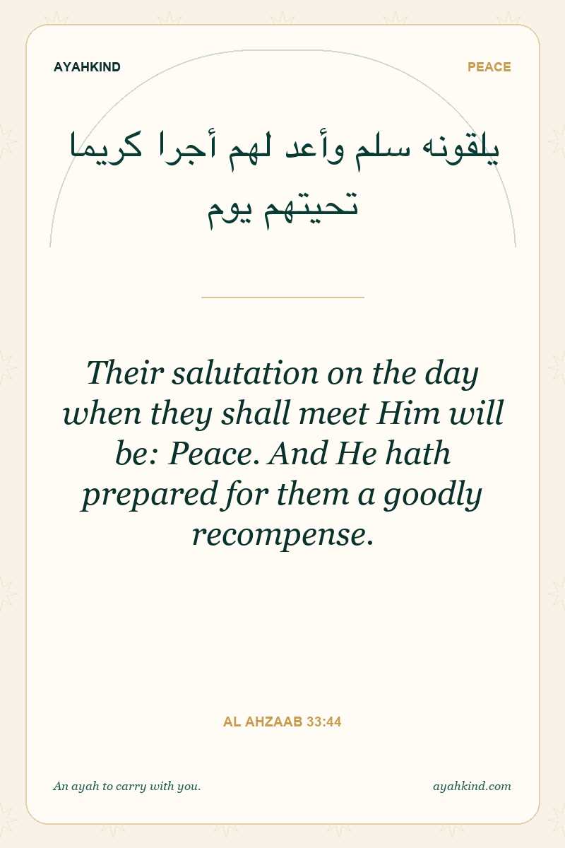 Their salutation on the day when they shall meet Him will be: Peace. And He hath prepared for them a goodly recompense. — Al Ahzaab 33:44
