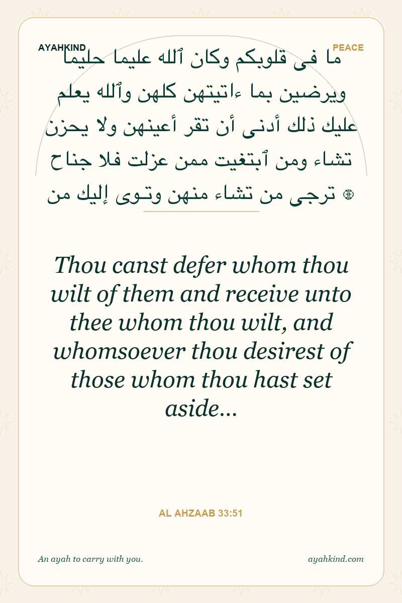 Thou canst defer whom thou wilt of them and receive unto thee whom thou wilt, and whomsoever thou desirest of those whom thou hast set aside… — Al Ahzaab 33:51