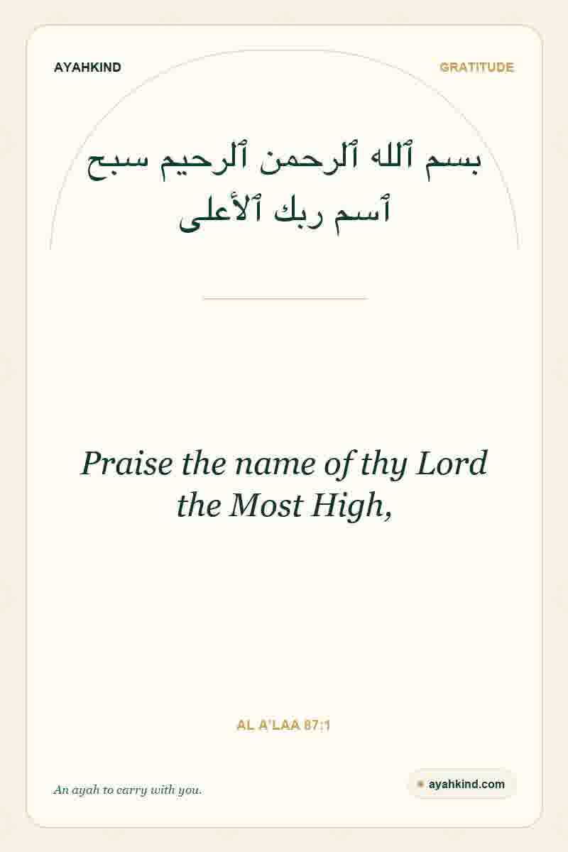 Praise the name of thy Lord the Most High, — Al A'laa 87:1