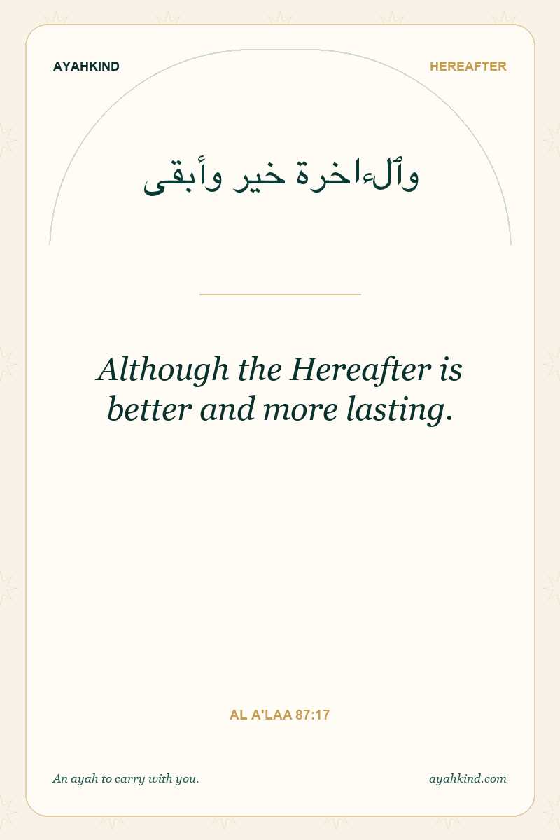 Although the Hereafter is better and more lasting. — Al A'laa 87:17