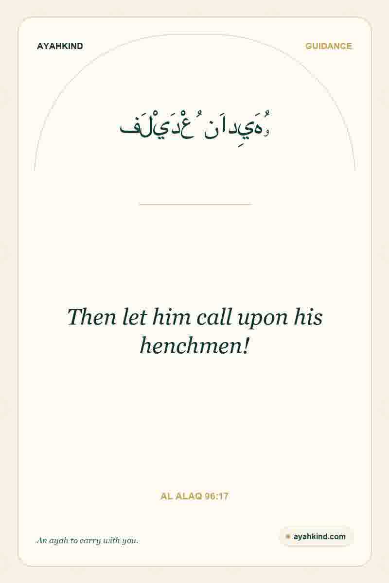 Then let him call upon his henchmen! — Al Alaq 96:17