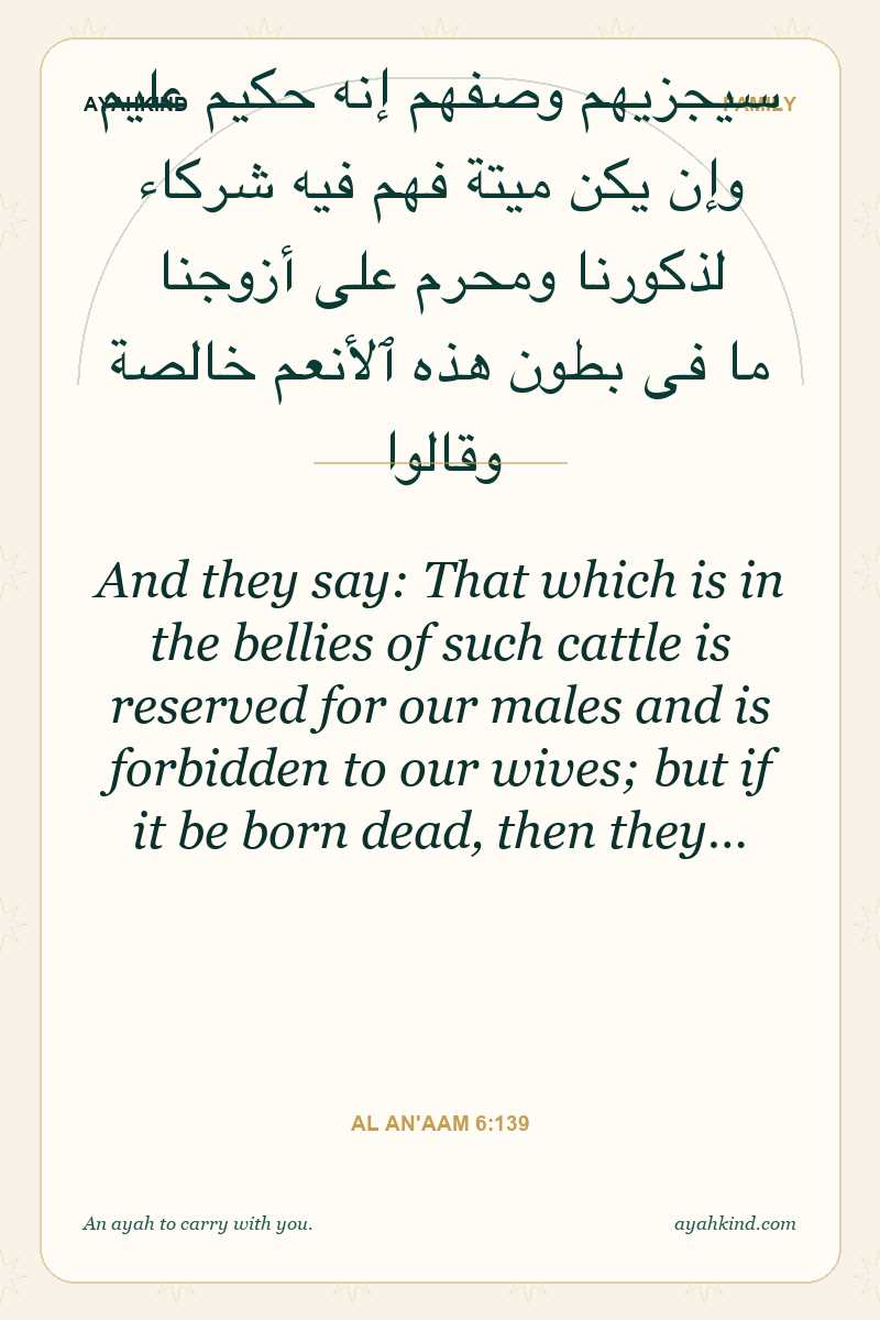 And they say: That which is in the bellies of such cattle is reserved for our males and is forbidden to our wives; but if it be born dead, then they… — Al An'aam 6:139