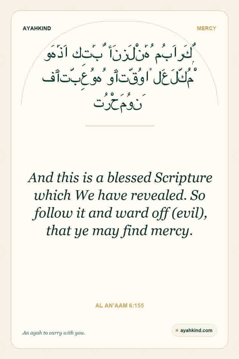 And this is a blessed Scripture which We have revealed. So follow it and ward off (evil), that ye may find mercy. — Al An'aam 6:155
