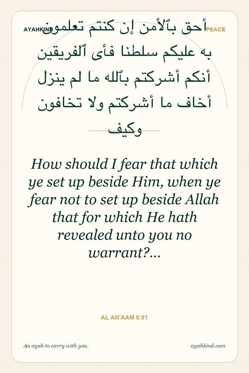 How should I fear that which ye set up beside Him, when ye fear not to set up beside Allah that for which He hath revealed unto you no warrant?… — Al An'aam 6:81