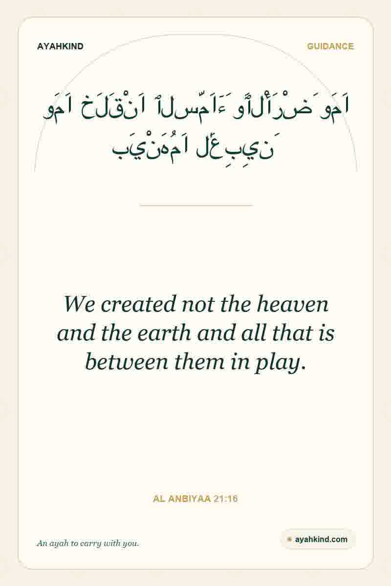 We created not the heaven and the earth and all that is between them in play. — Al Anbiyaa 21:16