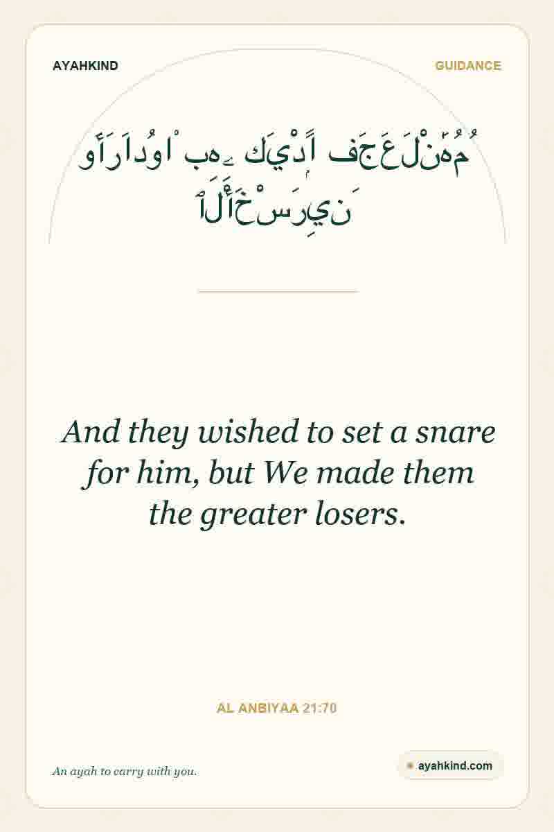 And they wished to set a snare for him, but We made them the greater losers. — Al Anbiyaa 21:70