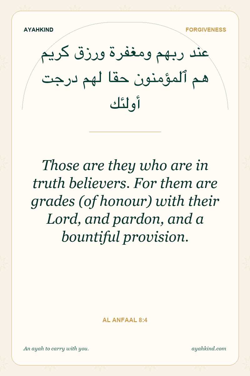 Those are they who are in truth believers. For them are grades (of honour) with their Lord, and pardon, and a bountiful provision. — Al Anfaal 8:4