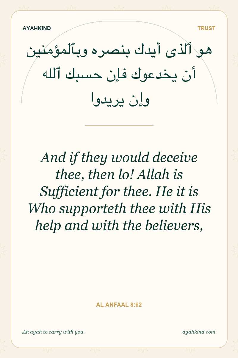 And if they would deceive thee, then lo! Allah is Sufficient for thee. He it is Who supporteth thee with His help and with the believers, — Al Anfaal 8:62