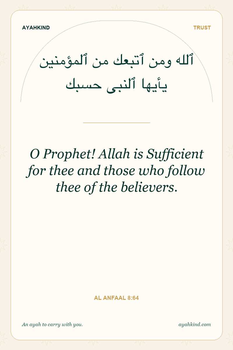 O Prophet! Allah is Sufficient for thee and those who follow thee of the believers. — Al Anfaal 8:64