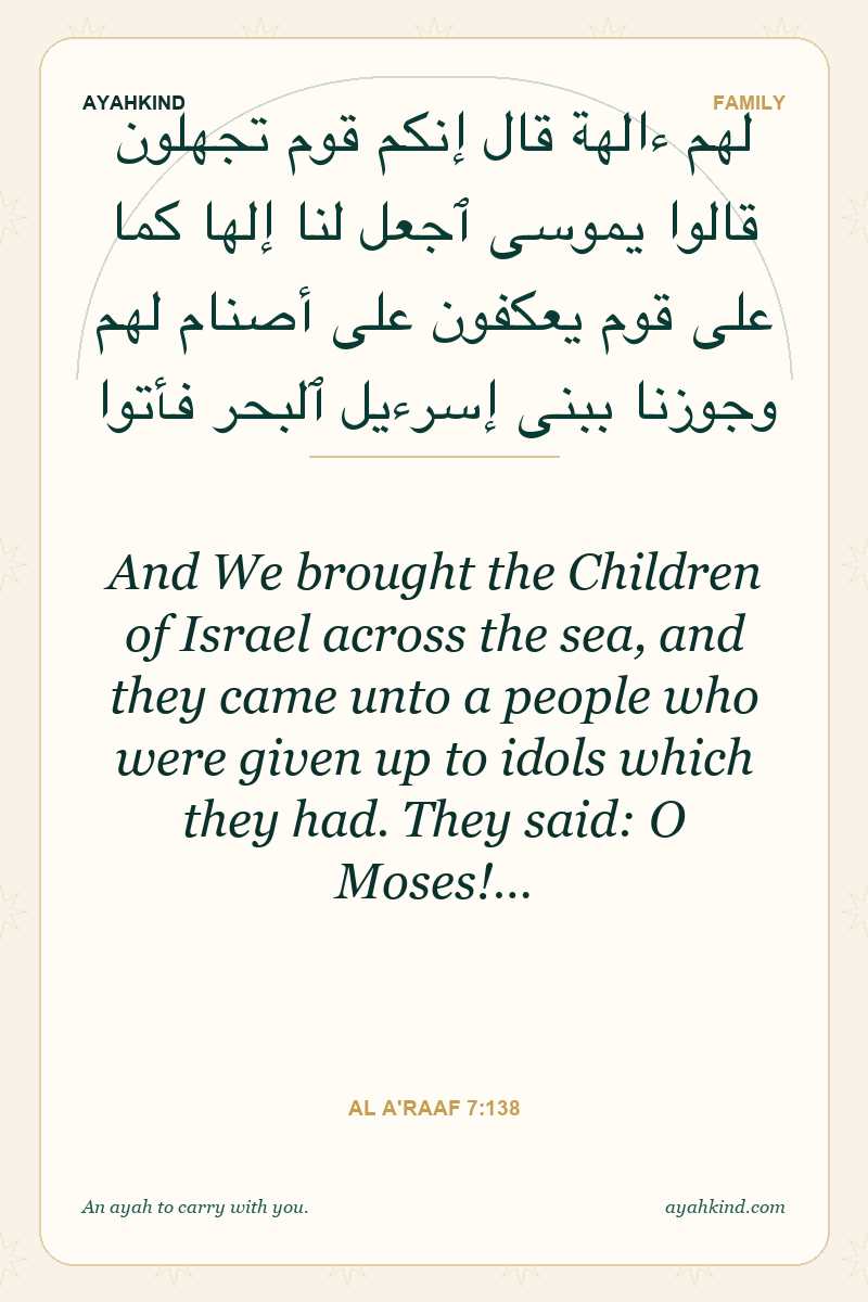 And We brought the Children of Israel across the sea, and they came unto a people who were given up to idols which they had. They said: O Moses!… — Al A'raaf 7:138