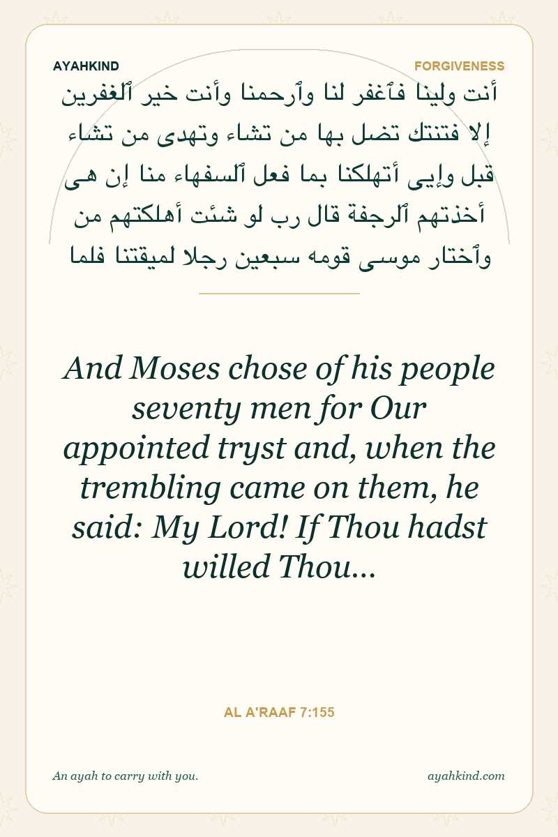 And Moses chose of his people seventy men for Our appointed tryst and, when the trembling came on them, he said: My Lord! If Thou hadst willed Thou… — Al A'raaf 7:155