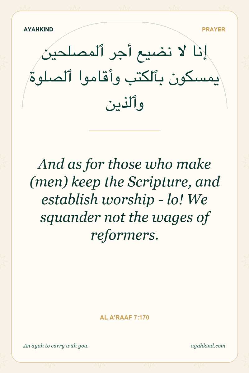 And as for those who make (men) keep the Scripture, and establish worship - lo! We squander not the wages of reformers. — Al A'raaf 7:170