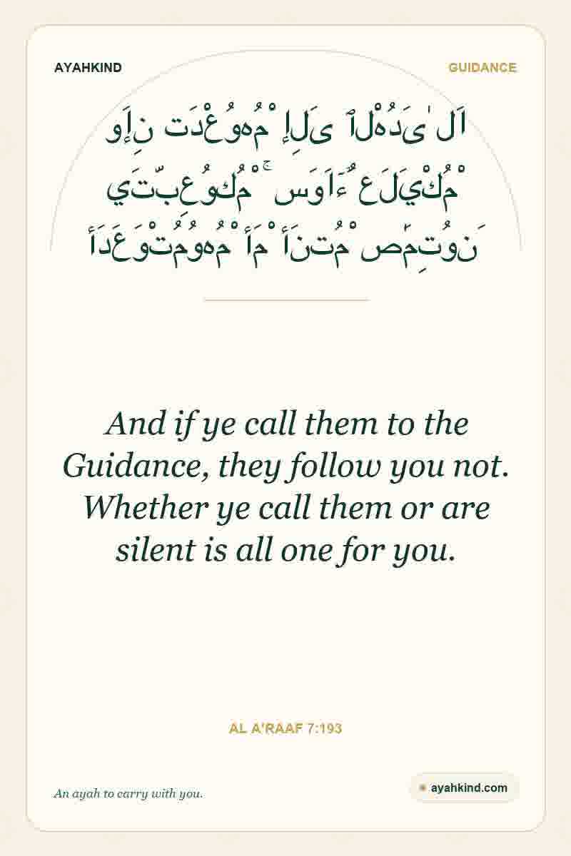 And if ye call them to the Guidance, they follow you not. Whether ye call them or are silent is all one for you. — Al A'raaf 7:193