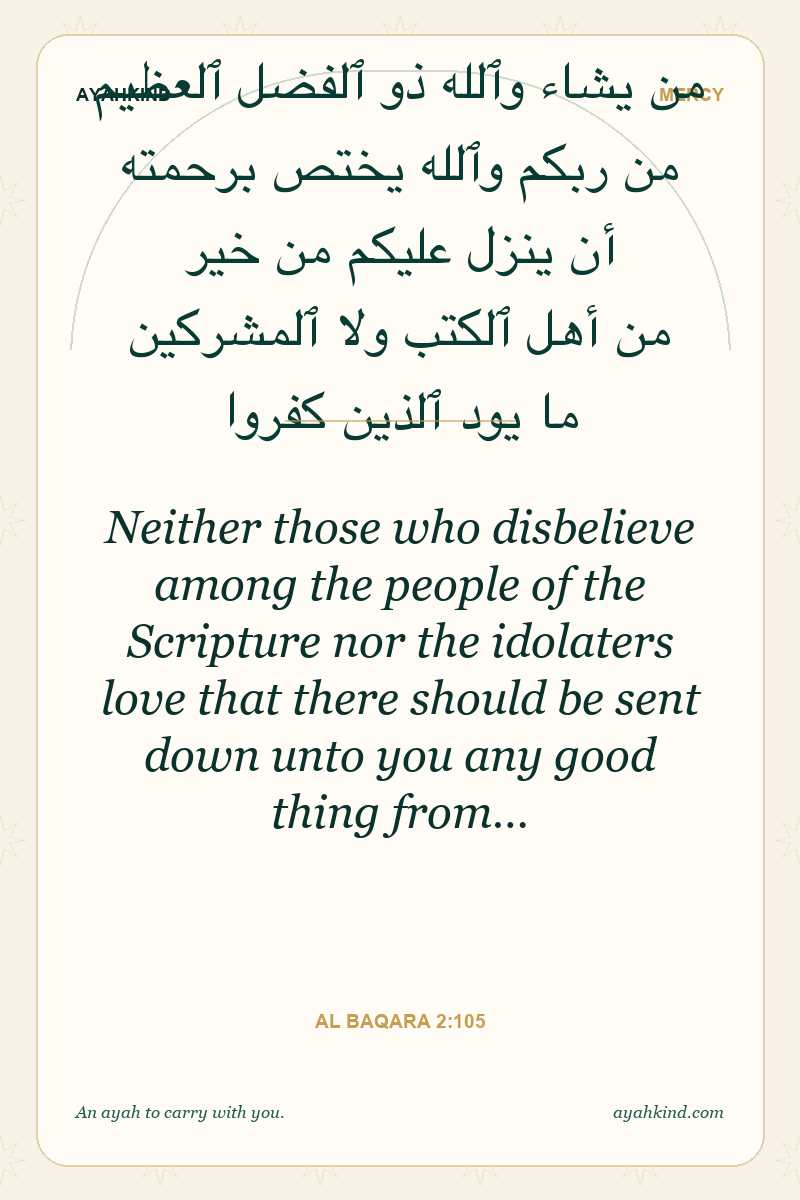 Neither those who disbelieve among the people of the Scripture nor the idolaters love that there should be sent down unto you any good thing from… — Al Baqara 2:105