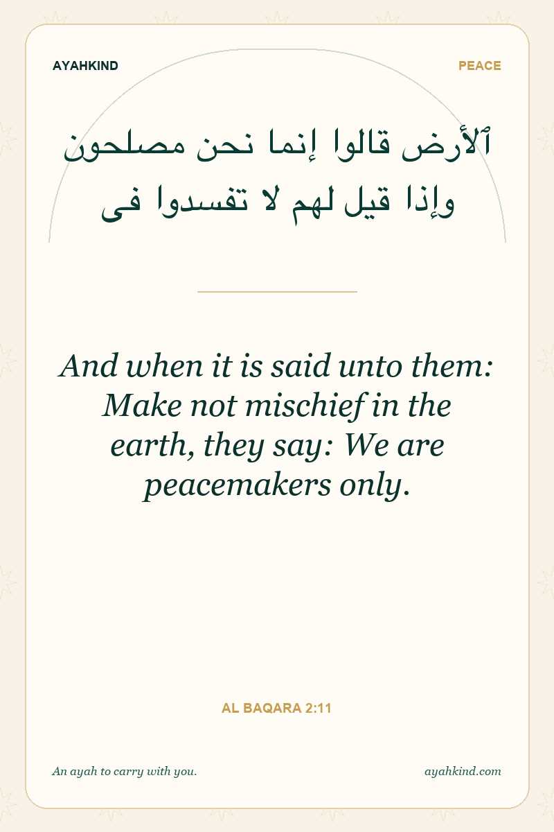 And when it is said unto them: Make not mischief in the earth, they say: We are peacemakers only. — Al Baqara 2:11