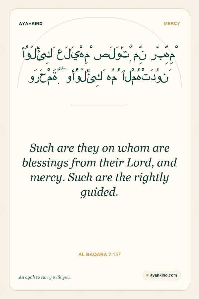 Such are they on whom are blessings from their Lord, and mercy. Such are the rightly guided. — Al Baqara 2:157