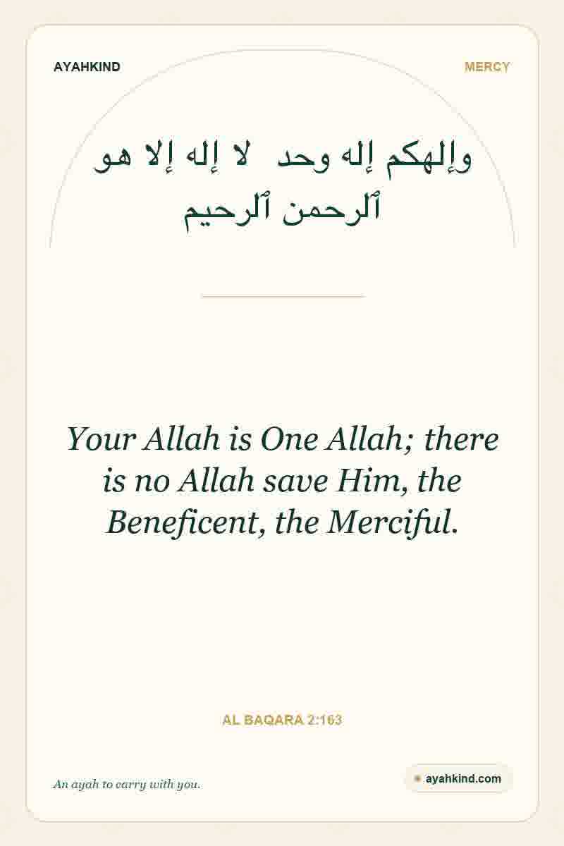 Your Allah is One Allah; there is no Allah save Him, the Beneficent, the Merciful. — Al Baqara 2:163