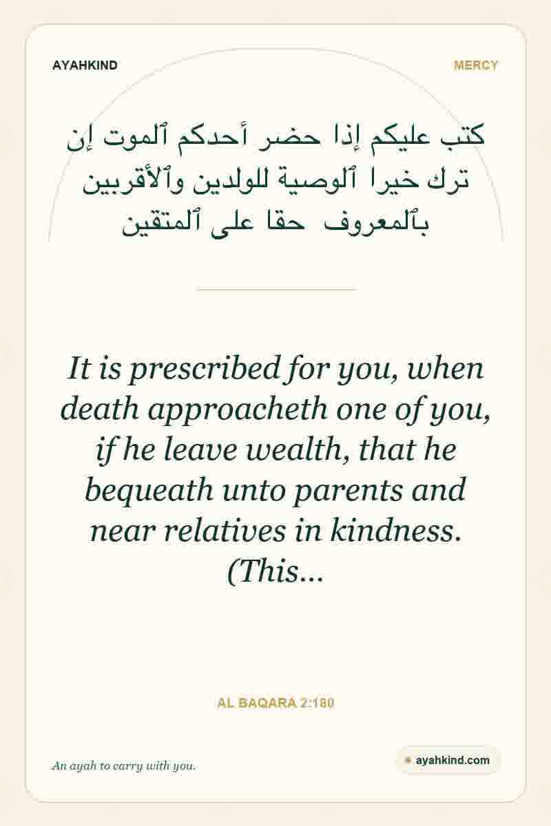 It is prescribed for you, when death approacheth one of you, if he leave wealth, that he bequeath unto parents and near relatives in kindness. (This… — Al Baqara 2:180