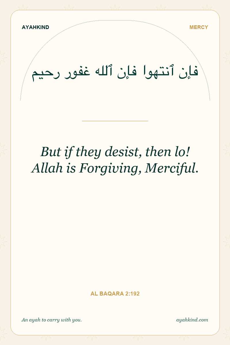 But if they desist, then lo! Allah is Forgiving, Merciful. — Al Baqara 2:192