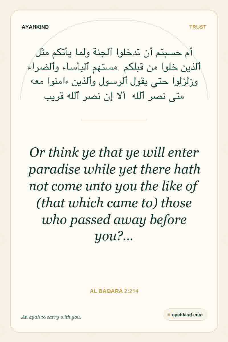 Or think ye that ye will enter paradise while yet there hath not come unto you the like of (that which came to) those who passed away before you?… — Al Baqara 2:214