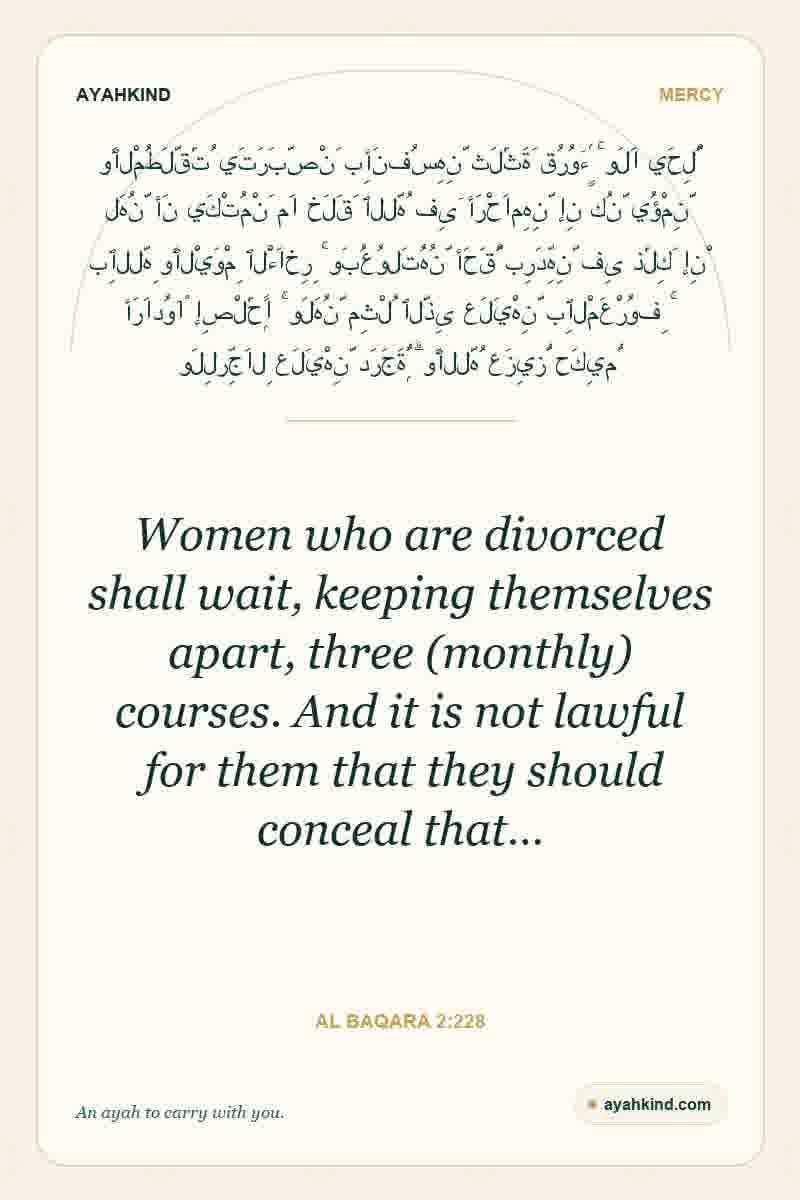 Women who are divorced shall wait, keeping themselves apart, three (monthly) courses. And it is not lawful for them that they should conceal that… — Al Baqara 2:228