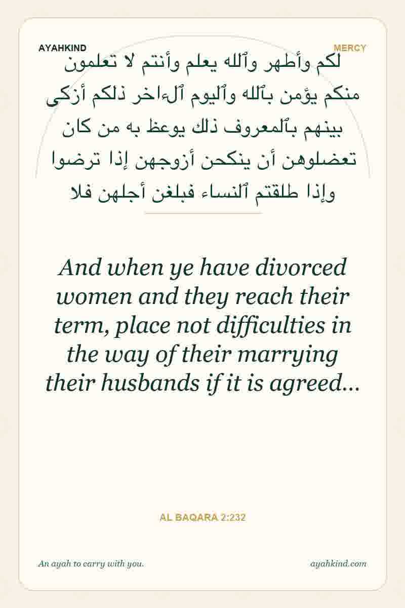 And when ye have divorced women and they reach their term, place not difficulties in the way of their marrying their husbands if it is agreed… — Al Baqara 2:232