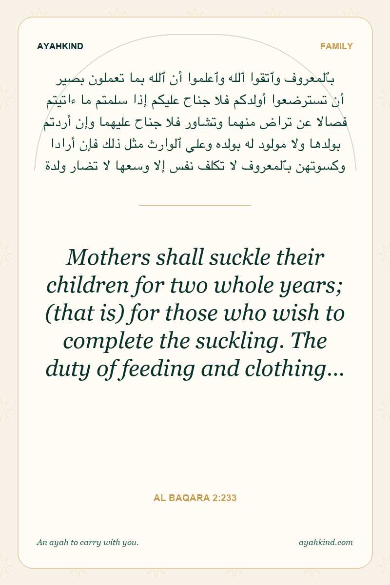 Mothers shall suckle their children for two whole years; (that is) for those who wish to complete the suckling. The duty of feeding and clothing… — Al Baqara 2:233