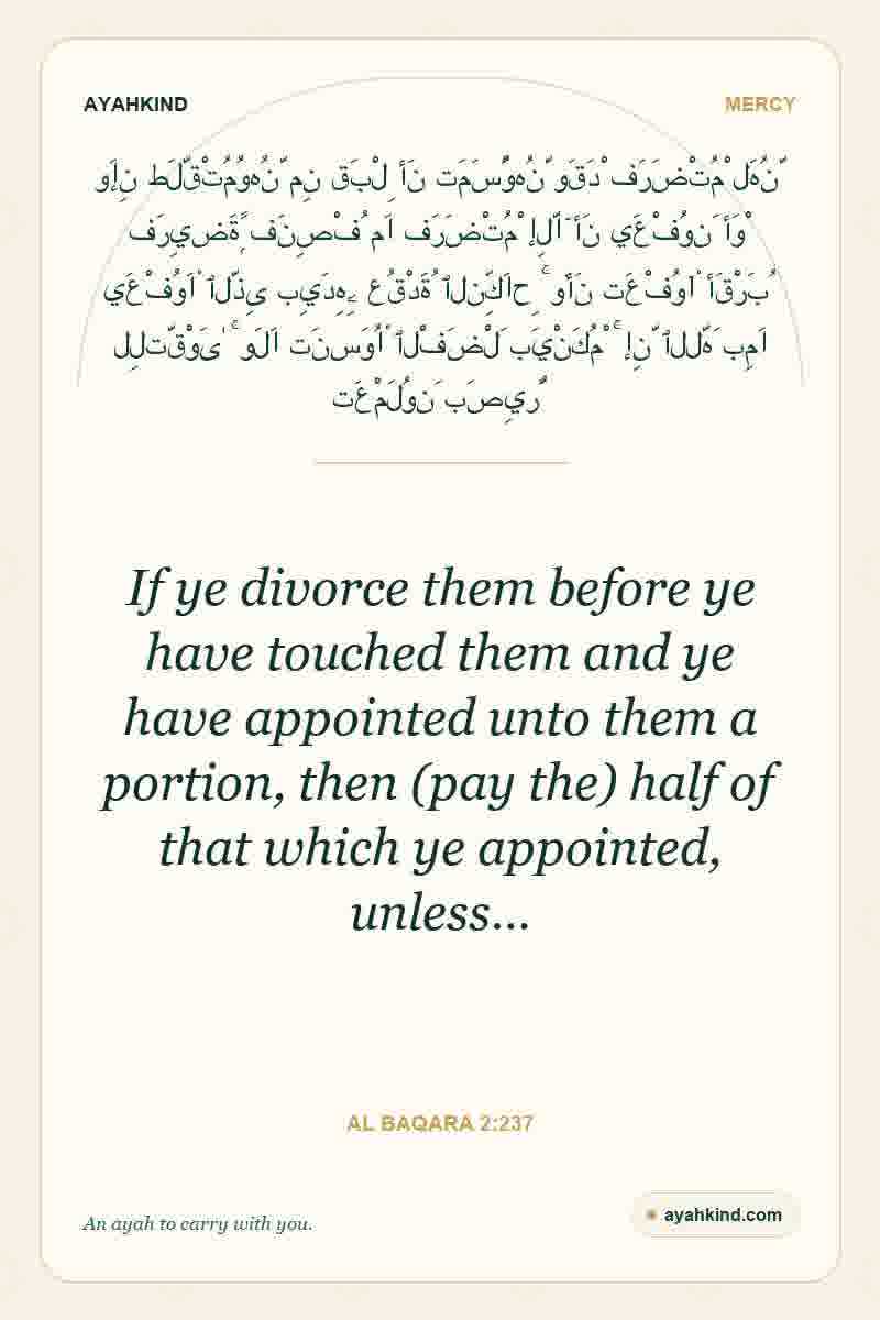 If ye divorce them before ye have touched them and ye have appointed unto them a portion, then (pay the) half of that which ye appointed, unless… — Al Baqara 2:237