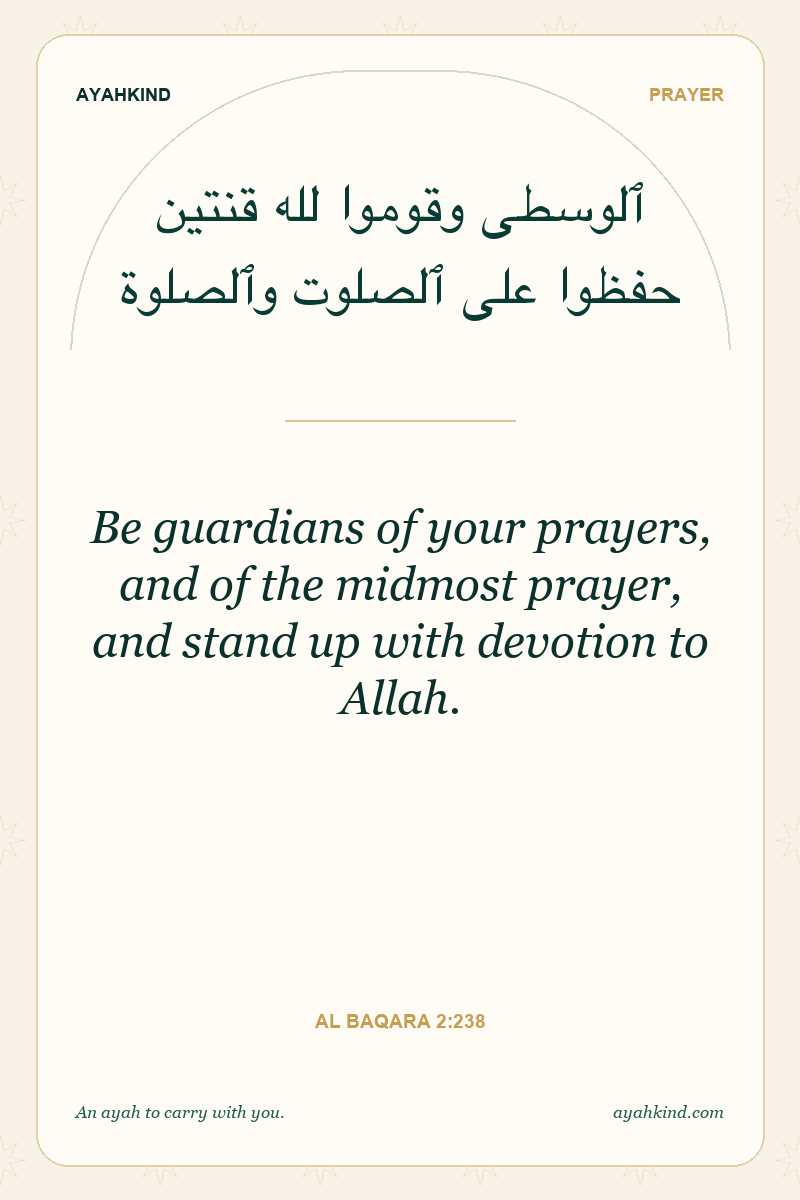 Be guardians of your prayers, and of the midmost prayer, and stand up with devotion to Allah. — Al Baqara 2:238