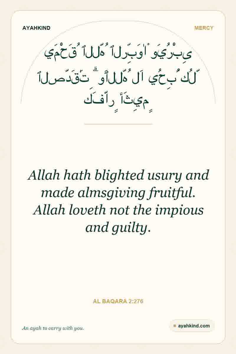 Allah hath blighted usury and made almsgiving fruitful. Allah loveth not the impious and guilty. — Al Baqara 2:276