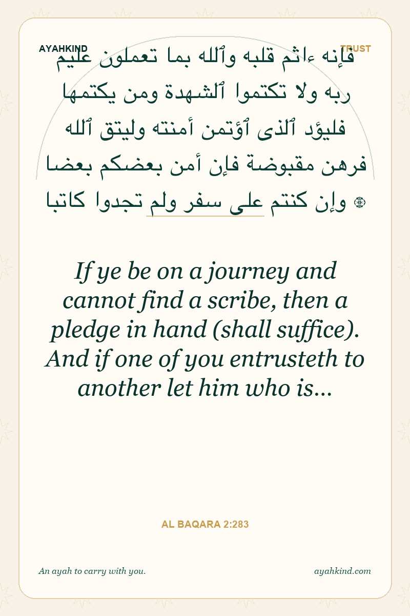 If ye be on a journey and cannot find a scribe, then a pledge in hand (shall suffice). And if one of you entrusteth to another let him who is… — Al Baqara 2:283