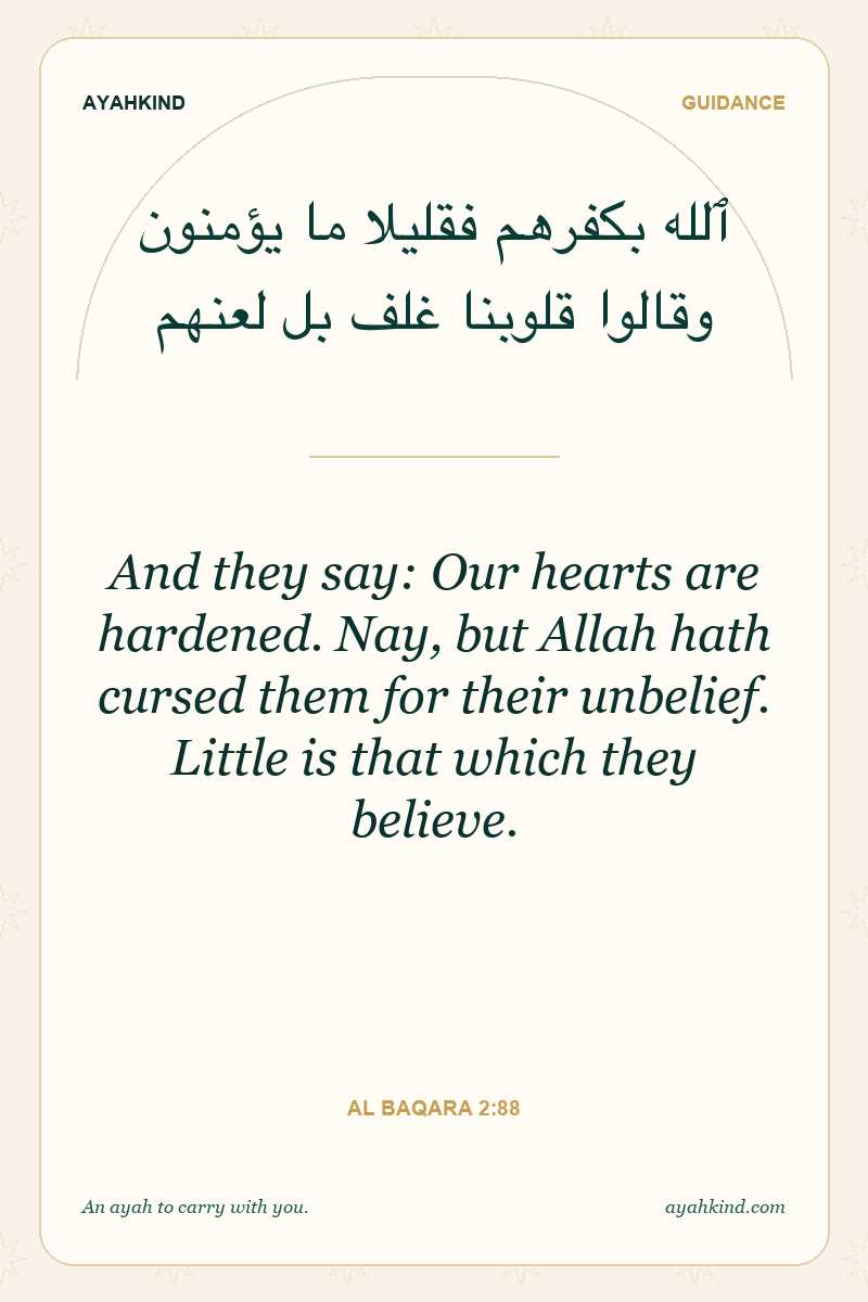 And they say: Our hearts are hardened. Nay, but Allah hath cursed them for their unbelief. Little is that which they believe. — Al Baqara 2:88