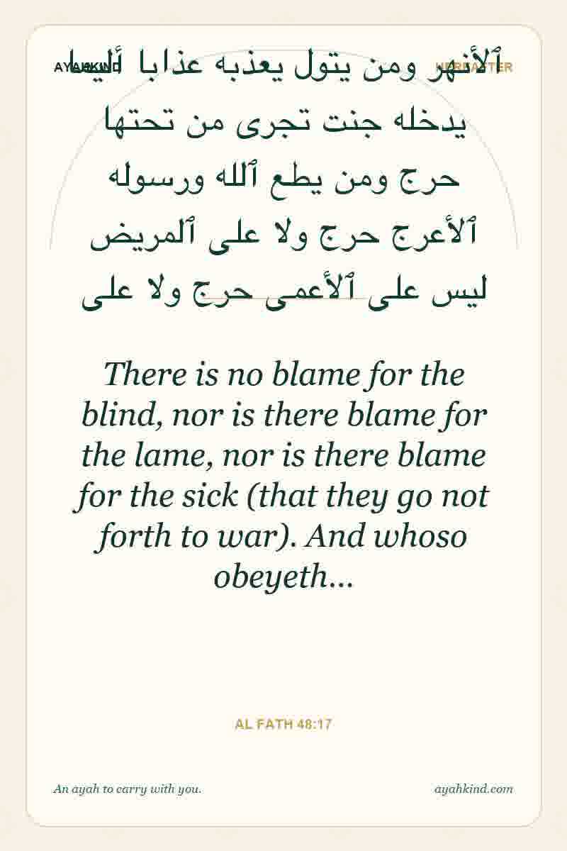 There is no blame for the blind, nor is there blame for the lame, nor is there blame for the sick (that they go not forth to war). And whoso obeyeth… — Al Fath 48:17