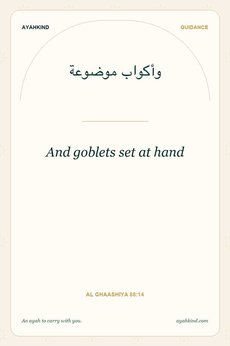 And goblets set at hand — Al Ghaashiya 88:14