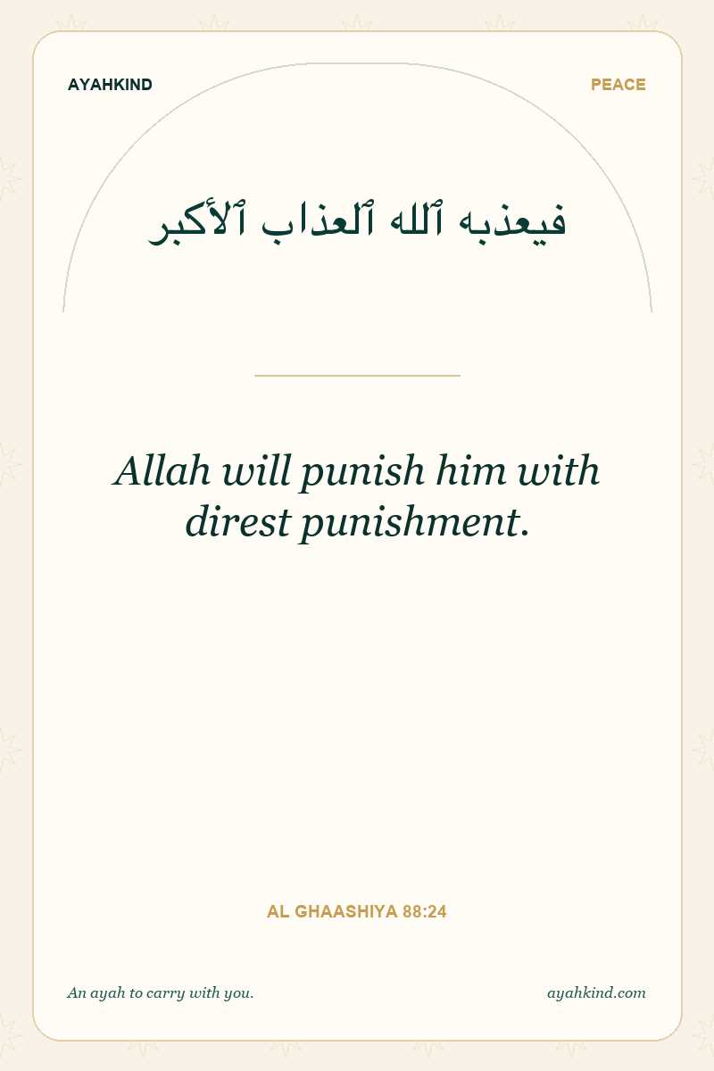 Allah will punish him with direst punishment. — Al Ghaashiya 88:24