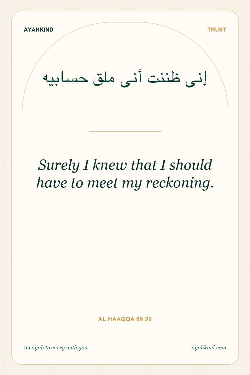 Surely I knew that I should have to meet my reckoning. — Al Haaqqa 69:20