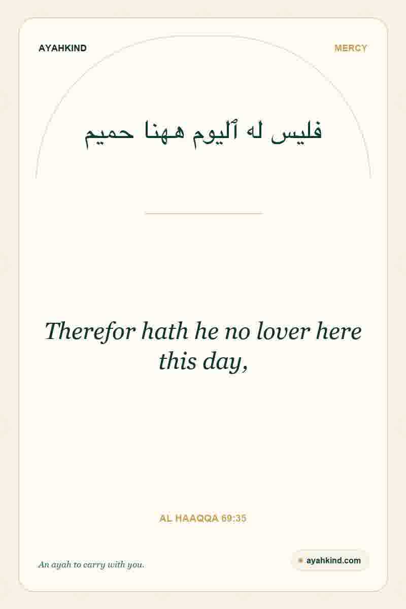 Therefor hath he no lover here this day, — Al Haaqqa 69:35